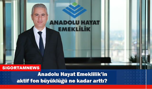 Anadolu Hayat Emeklilik’in aktif fon büyüklüğü ne kadar?