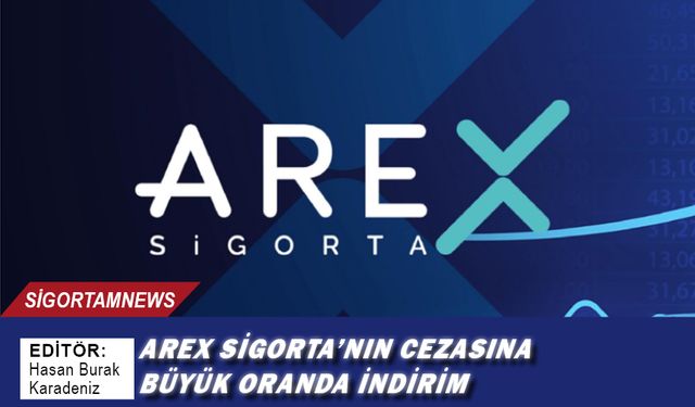 AREX Sigorta’nın cezasına büyük oranda indirim