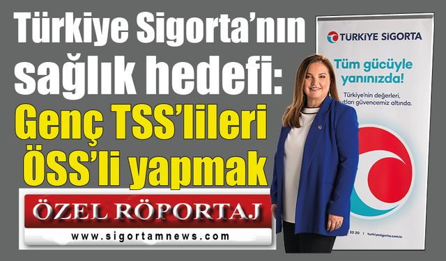 Türkiye Sigorta’nın sağlık hedefi: Genç TSS’lileri ÖSS’li yapmak