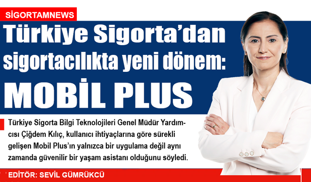 Türkiye Sigorta’dan sigortacılıkta yeni dönem: Mobil Plus