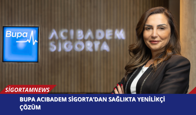 Bupa Acıbadem Sigorta’dan Sağlıkta Yenilikçi Çözüm!