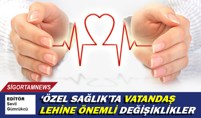 Özel sağlık sigortalarında vatandaş lehine önemli değişiklikler