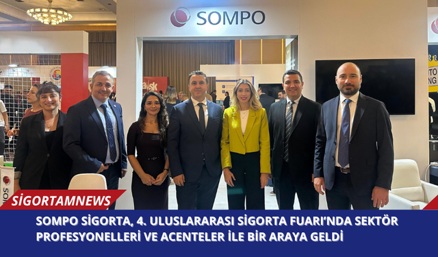 Sompo Sigorta, 4. Uluslararası Sigorta Fuarı’nda sektör profesyonelleri ve acenteler ile bir araya geldi