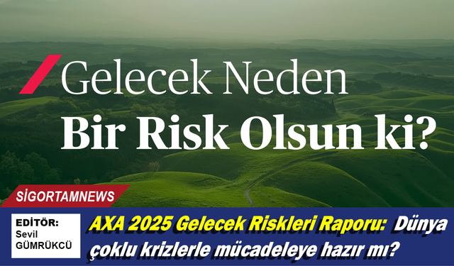 AXA 2025 Gelecek Riskleri Raporu: Dünya çoklu krizlerle mücadeleye hazır mı?
