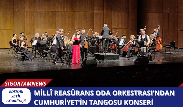 Millî Reasürans Oda Orkestrası’ndan Cumhuriyet’in Tangosu Konseri