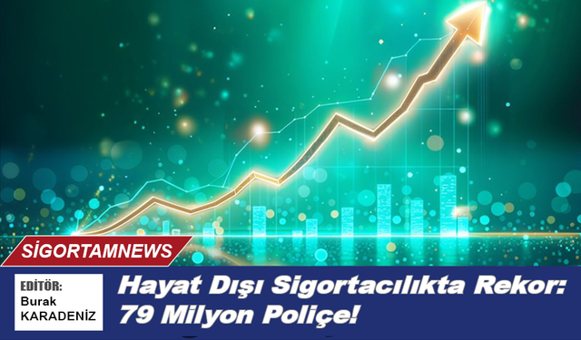 Hayat Dışı Sigortacılıkta Rekor: 79 Milyon Poliçe!