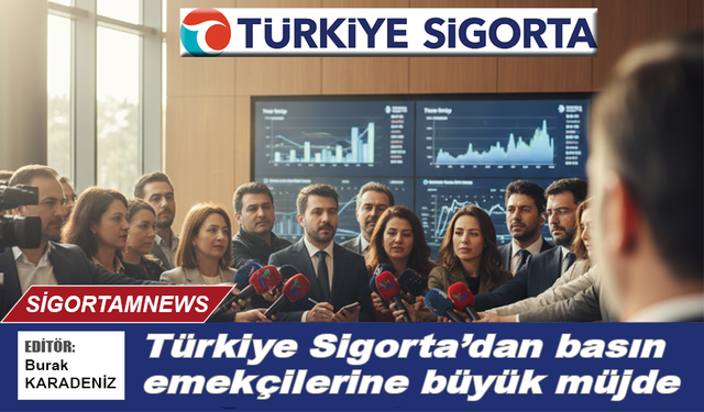 Türkiye Sigorta’dan basın emekçilerine büyük müjde