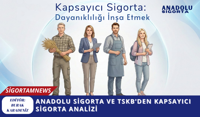 Anadolu Sigorta ve TSKB’den Kapsayıcı Sigorta Analizi