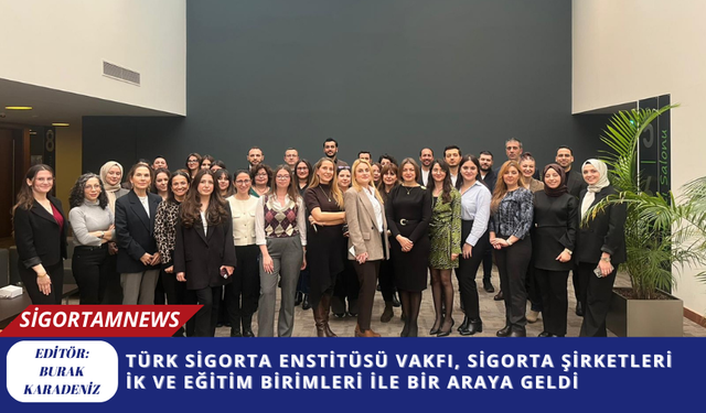 Türk Sigorta Enstitüsü Vakfı, Sigorta Şirketleri İK ve Eğitim Birimleri ile Bir Araya Geldi