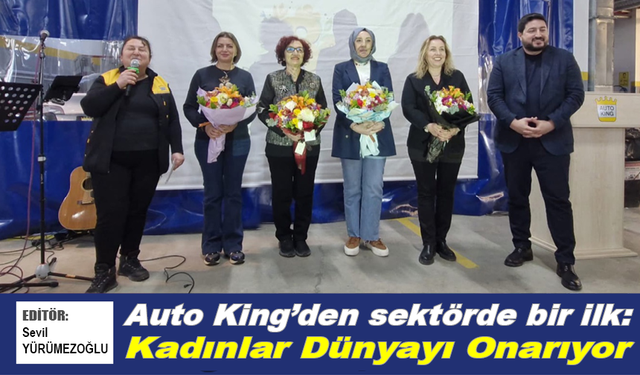 Auto King’den sektörde bir ilk: Kadınlar Dünyayı Onarıyor