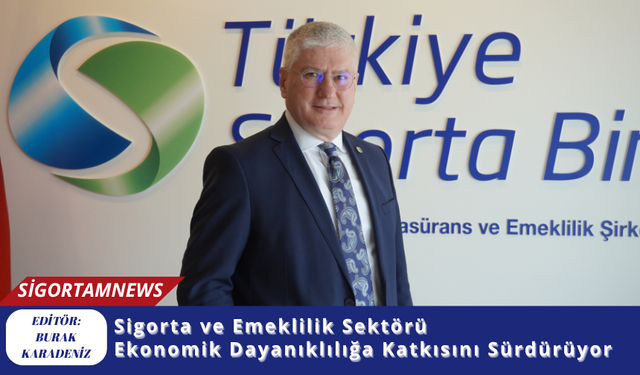 Sigorta ve Emeklilik Sektörü  Ekonomik Dayanıklılığa Katkısını Sürdürüyor