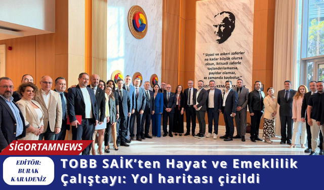 TOBB SAİK’ten Hayat ve Emeklilik Çalıştayı: Yol haritası çizildi
