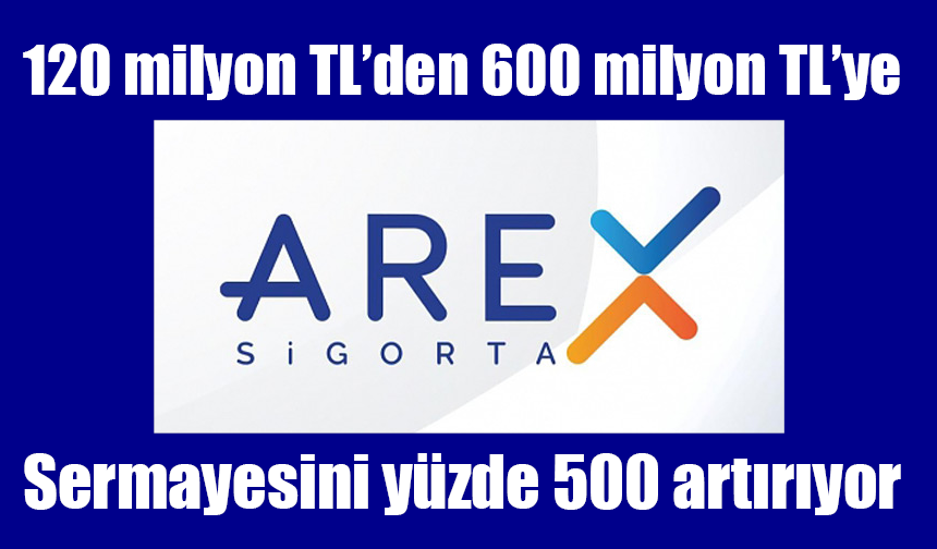 AREX Sigorta sermayesini yüzde 500 artırma kararı aldı