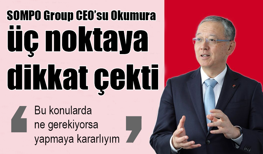 SOMPO Group'un CEO’su Okumura üç noktaya dikkat çekti