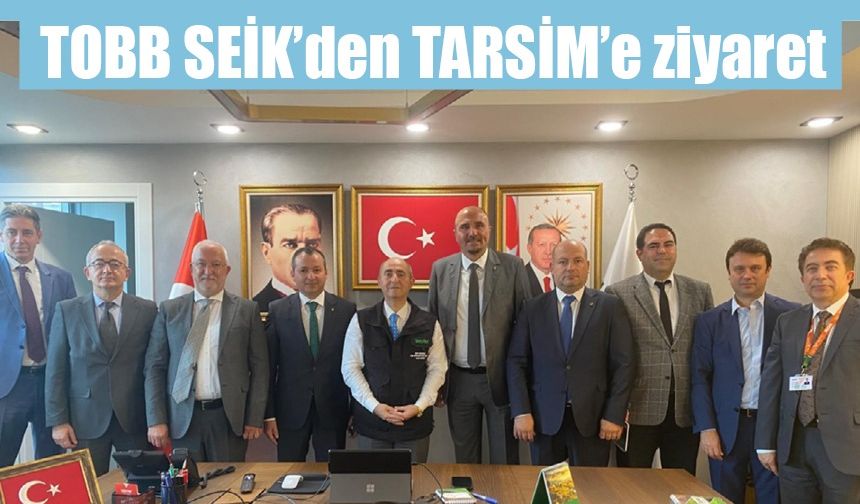 TOBB SEİK’den TARSİM’e ziyaret