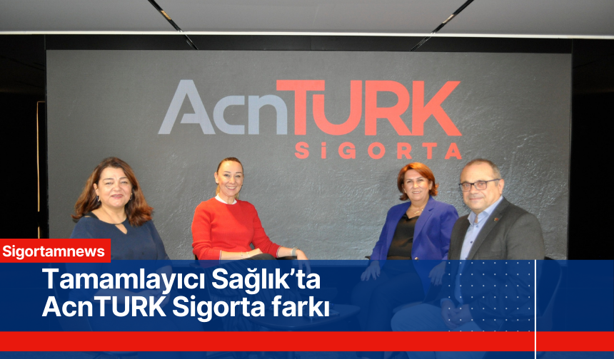 Tamamlayıcı Sağlık’ta AcnTURK Sigorta farkı