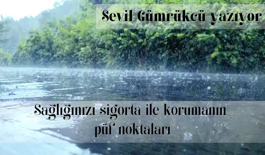 Sağlığınızı sigorta ile korumanım püf noktaları