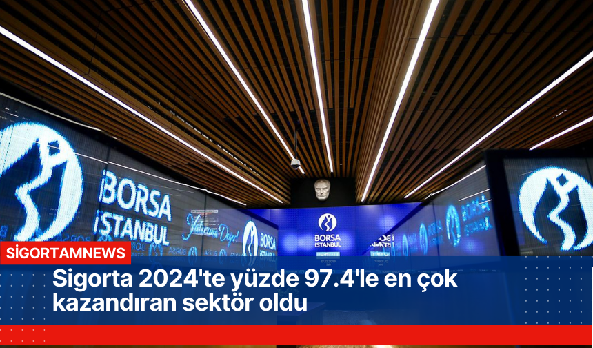 Sigorta 2024'te yüzde 97.4'le en çok kazandıran sektör oldu