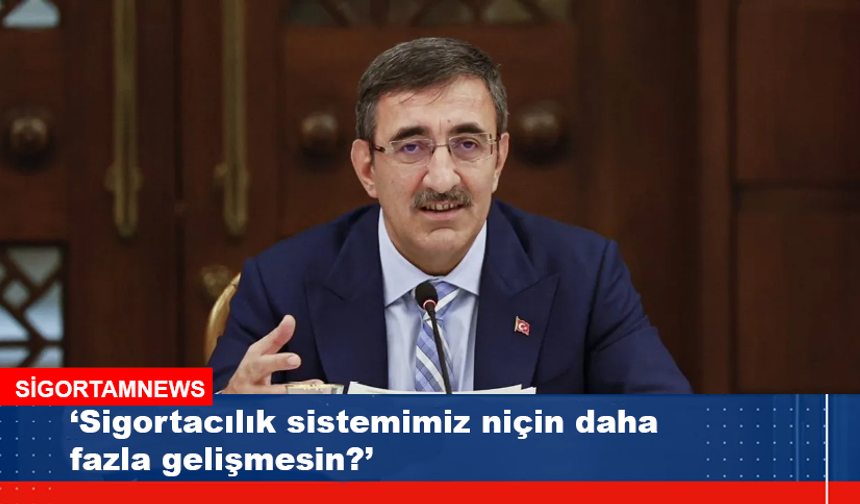 ‘Sigortacılık sistemimiz niçin daha fazla gelişmesin?’