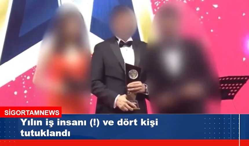 Yılın iş insanı (!) ve dört kişi tutuklandı