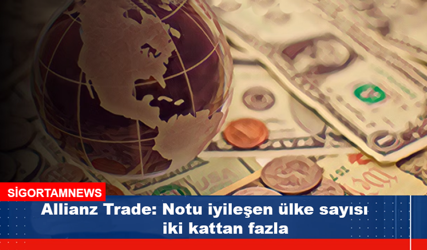 Allianz Trade: Notu iyileşen ülke sayısı 2 kattan fazla