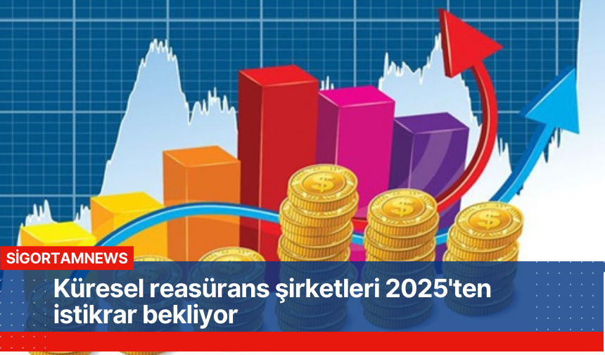 Küresel reasürans şirketleri 2025'ten istikrar bekliyor