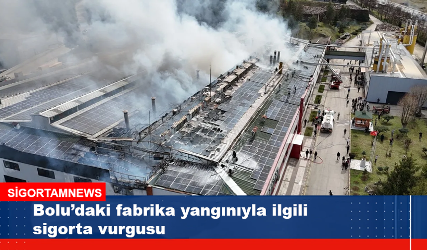 Bolu’daki fabrika yangınıyla ilgili sigorta vurgusu
