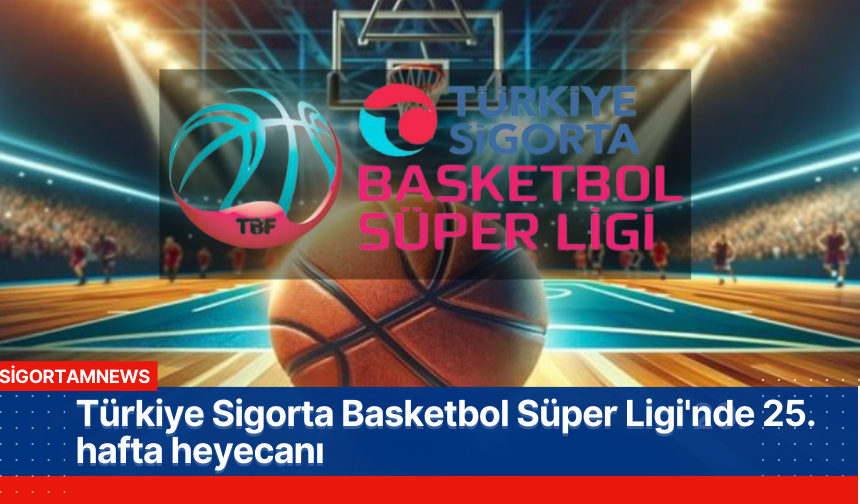Türkiye Sigorta Basketbol Süper Ligi'nde 25. hafta heyecanı