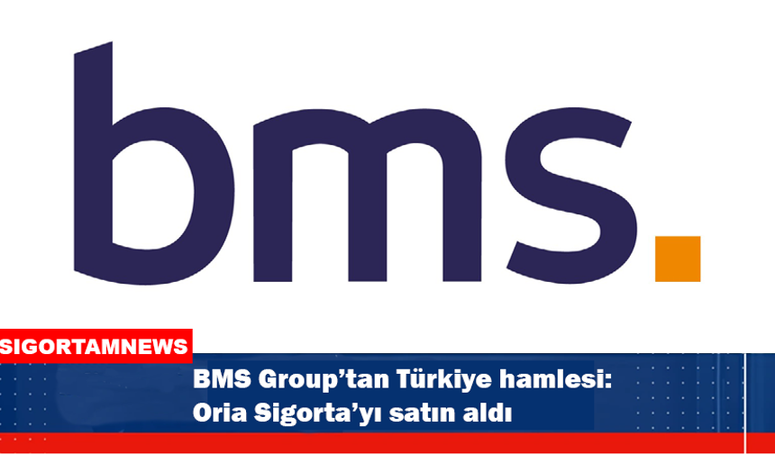 BMS Group'tan Türkiye hamlesi:  Oria Sigorta'yı satın aldı