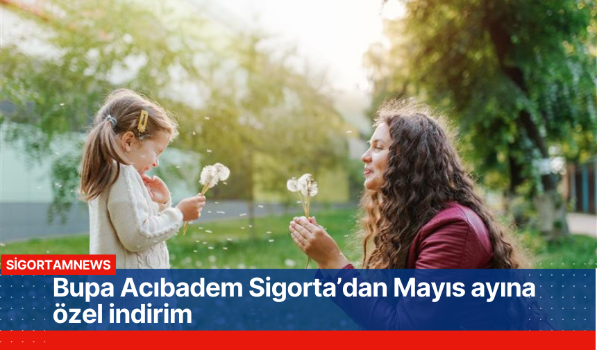 Bupa Acıbadem Sigorta’dan Mayıs ayına özel indirim