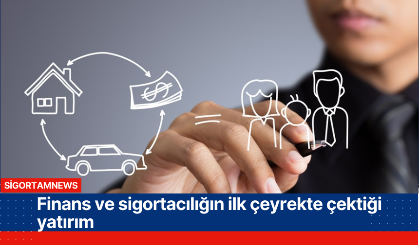 Finans ve sigortacılığın ilk çeyrekte çektiği yatırım
