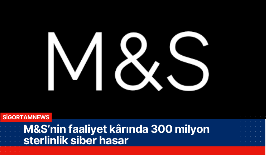 M&S’nin faaliyet kârında 300 milyon sterlinlik siber hasar