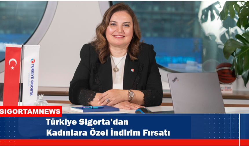 Türkiye Sigorta’dan Kadınlara Özel İndirim Fırsatı