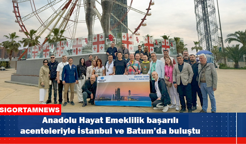 Anadolu Hayat Emeklilik başarılı acenteleriyle İstanbul ve Batum’da buluştu