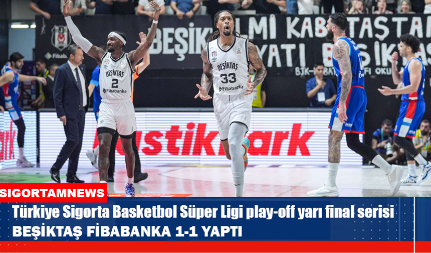 Türkiye Sigorta Basketbol Süper Ligi play-off yarı final serisi: Beşiktaş Fibabanka 1-1 yaptı