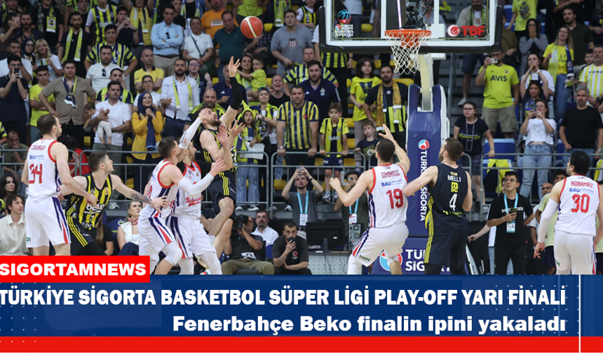 TÜRKİYE SİGORTA BASKETBOL SÜPER LİGİ PLAY-OFF YARI FİNALİ: Fenerbahçe Beko finalin ipini yakaladı