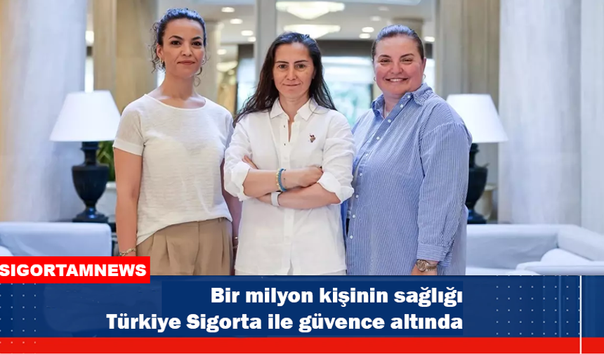 Bir milyon kişinin sağlığı Türkiye Sigorta ile güvence altında