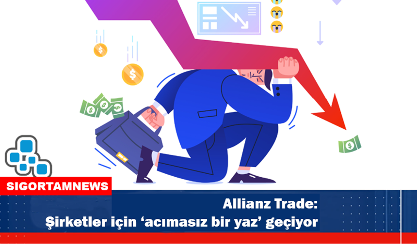 Allianz Trade: Şirketler için ‘acımasız bir yaz’ geçiyor