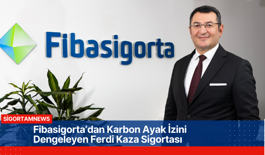 Fibasigorta’dan Karbon Ayak İzini Dengeleyen Ferdi Kaza Sigortası