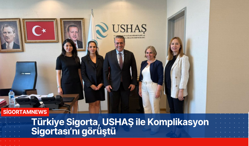Türkiye Sigorta, USHAŞ ile Komplikasyon Sigortası’nı görüştü