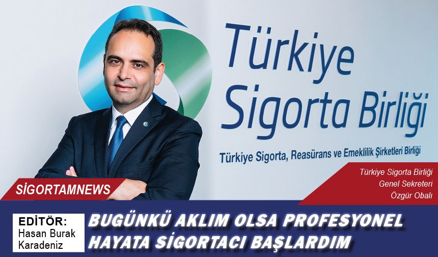 Bugünkü aklım olsa profesyonel hayata sigortacı başlardım