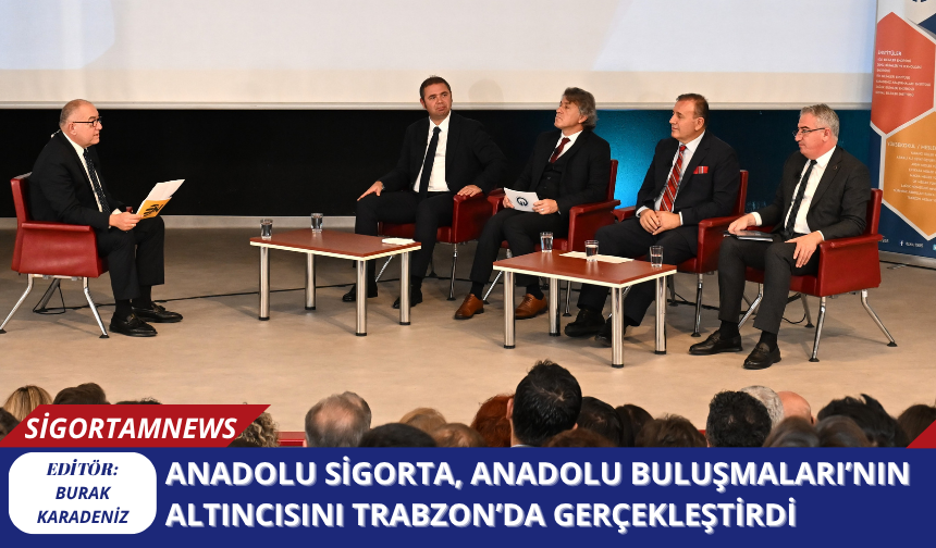 Anadolu Sigorta, Anadolu Buluşmaları’nın Altıncısını Trabzon’da Gerçekleştirdi