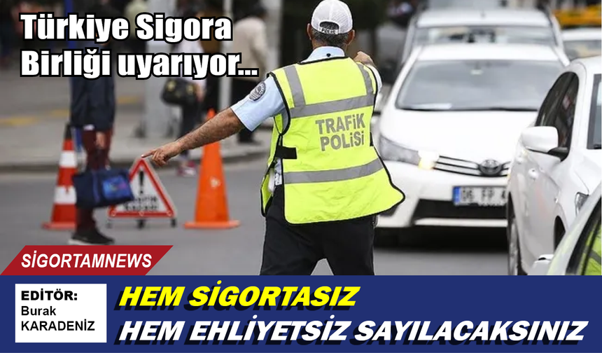 Hem sigortasız hem ehliyetsiz sayılacaksınız