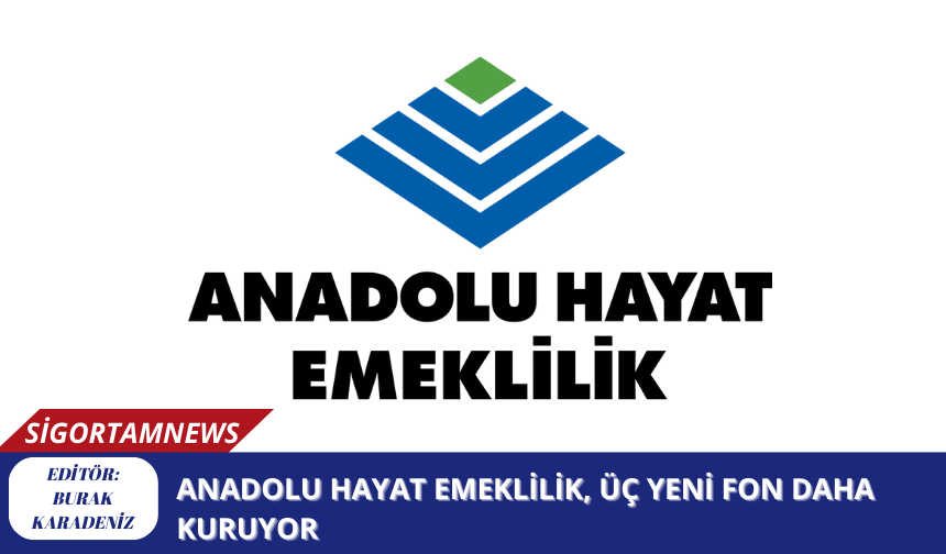 Anadolu Hayat Emeklilik, Üç Yeni Fon Daha Kuruyor
