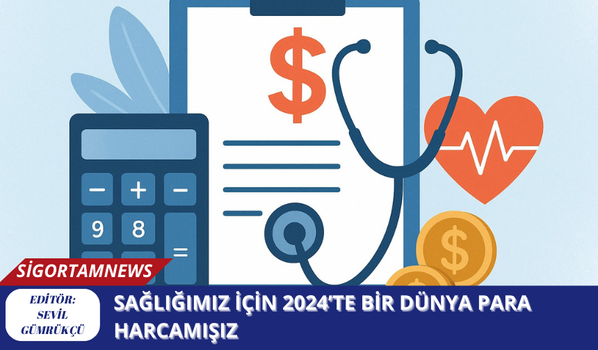 Sağlığımız için 2024’te bir dünya para harcamışız