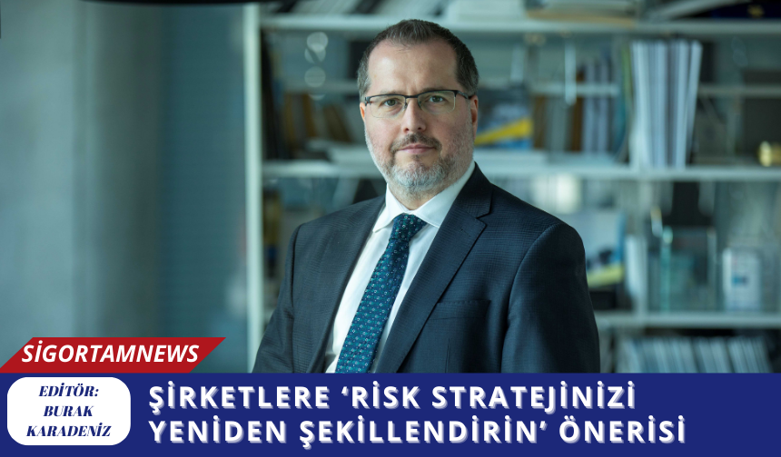 Şirketlere ‘risk stratejinizi yeniden şekillendirin’ önerisi