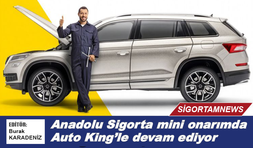 Anadolu Sigorta mini onarımda Auto King’le devam ediyor