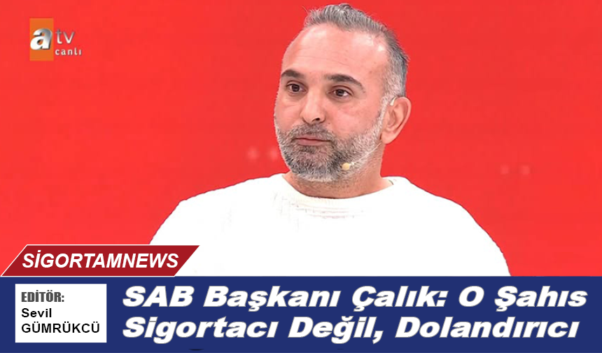 SAB Başkanı Çalık: O Şahıs Sigortacı Değil, Dolandırıcı