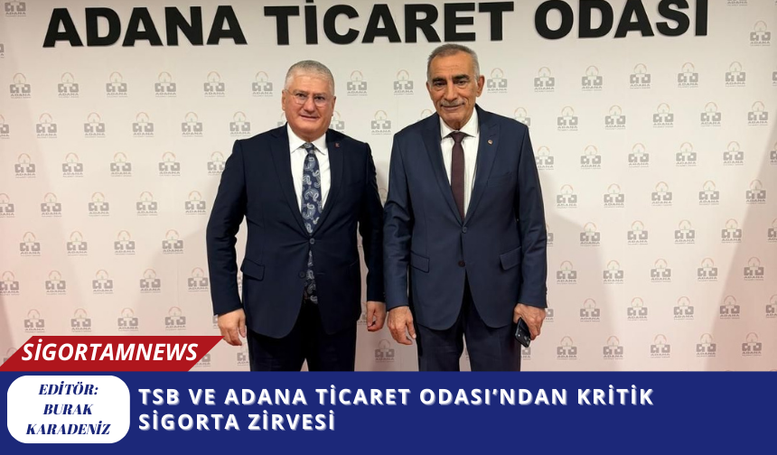 TSB ve Adana Ticaret Odası’ndan Kritik Sigorta Zirvesi
