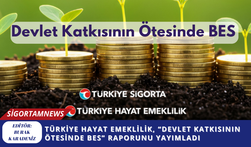 Türkiye Hayat Emeklilik, “Devlet Katkısının Ötesinde BES” raporunu yayımladı